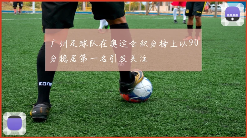 广州足球队在奥运会积分榜上以90分稳居第一名引发关注